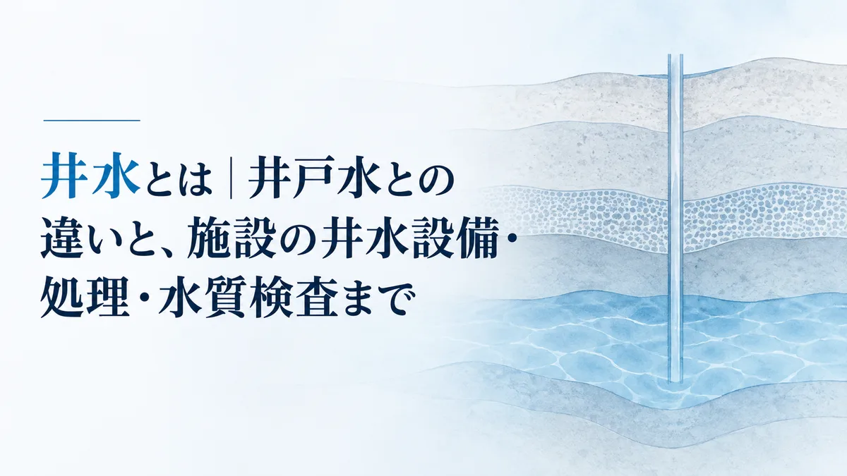 井水とは|井戸水との違いと、施設の井水設備・処理・水質検査まで